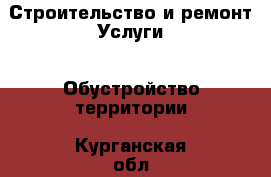 Строительство и ремонт Услуги - Обустройство территории. Курганская обл.,Курган г.